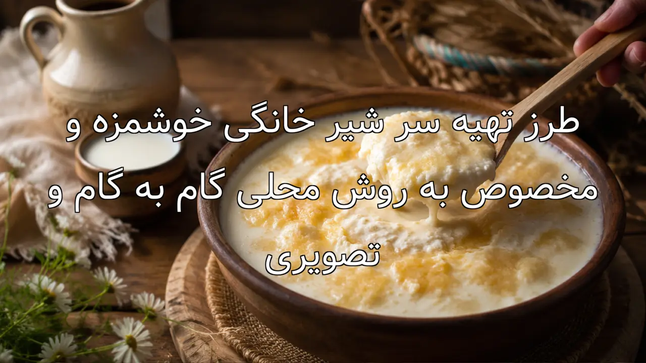طرز تهیه سر شیر خانگی خوشمزه و مخصوص به روش محلی گام به گام و تصویری