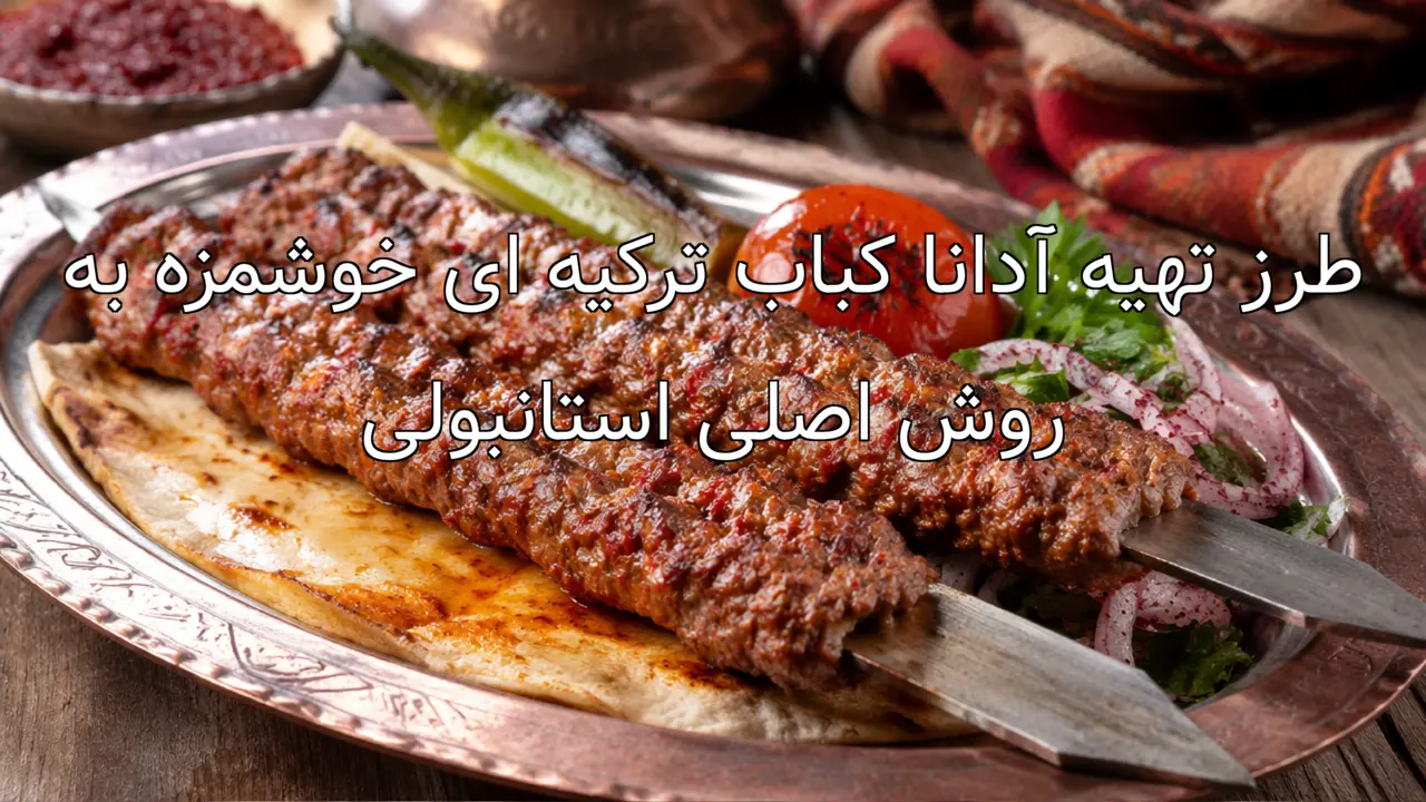 طرز تهیه آدانا کباب ترکیه ای خوشمزه به روش اصلی استانبولی