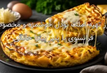 طرز تهیه املت نودل خوشمزه و مخصوص فرانسوی با پنیر پیتزا خانگی
