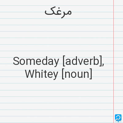 مرغک: Someday [adverb], Whitey [noun]