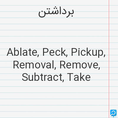 برداشتن‌: Ablate, Peck, Pickup, Removal, Remove, Subtract, Take
