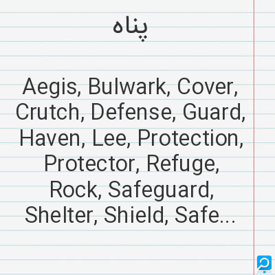 پناه‌: Aegis, Bulwark, Cover, Crutch, Defense, Guard, Haven, Lee, Protection, Protector, Refuge, Rock, Safe...