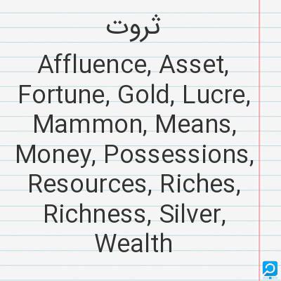 ثروت‌: Affluence, Asset, Fortune, Gold, Lucre, Mammon, Means, Money, Possessions, Resources, Riches, Richne...