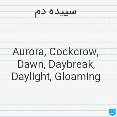 سپیده‌ دم‌: Aurora, Cockcrow, Dawn, Daybreak, Daylight, Gloaming