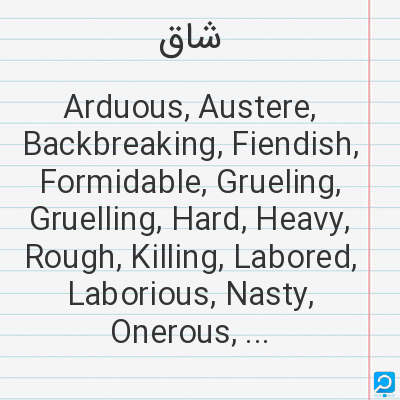 شاق‌: Arduous, Austere, Backbreaking, Fiendish, Formidable, Grueling, Gruelling, Hard, Heavy, Rough, Killi...