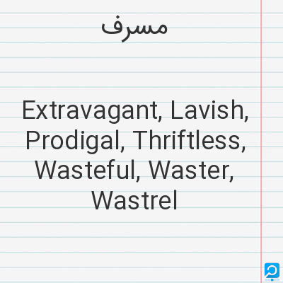 مسرف‌: Extravagant, Lavish, Prodigal, Thriftless, Wasteful, Waster, Wastrel