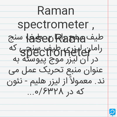 Raman spectrometer , laser Rama spectrometer: طیف سنج رامان، طیف سنج رامان لیزری طیف سنجی که در آن لیزر موج پیوسته به عنوان منبع تحریک عمل می ند....