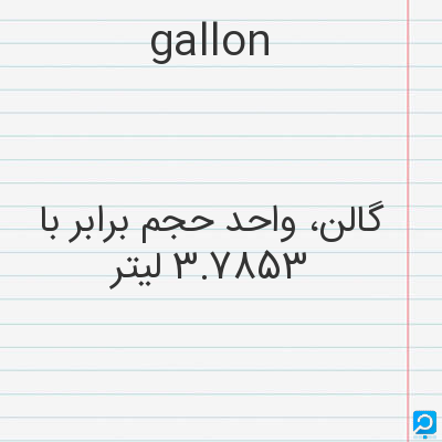 gallon: گالن، واحد حجم برابر با 3.7853 لیتر