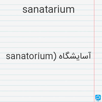 sanatarium: sanatorium) آسایشگاه