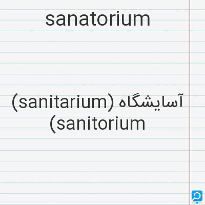 sanatorium: (sanitarium) آسایشگاه (sanitorium